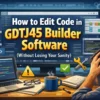 How to Edit Code in GDTJ45 Builder Software (Without Losing Your Sanity)